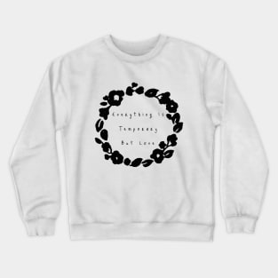 Everything Is Temporary But Love Crewneck Sweatshirt